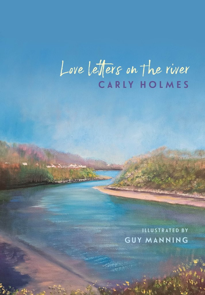 Book cover for 'Love Letters on the River' by Carly Holmes, illustrated by Guy Manning, featuring a serene river landscape with blue skies and lush greenery.